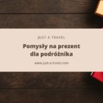 Pomysły na prezent dla podróżnika